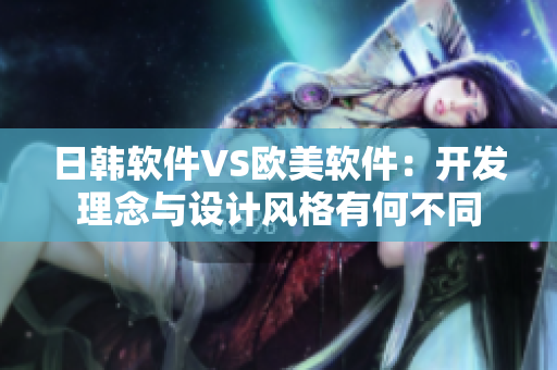 日韓軟件VS歐美軟件：開發(fā)理念與設計風格有何不同