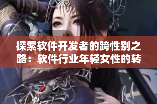 探索軟件開發(fā)者的跨性別之路：軟件行業(yè)年輕女性的轉(zhuǎn)變