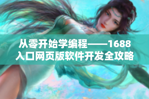 從零開始學(xué)編程——1688入口網(wǎng)頁版軟件開發(fā)全攻略