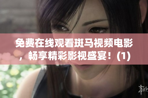 免費(fèi)在線觀看斑馬視頻電影，暢享精彩影視盛宴！(1)