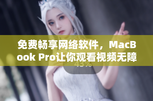 免費(fèi)暢享網(wǎng)絡(luò)軟件，MacBook Pro讓你觀看視頻無障礙