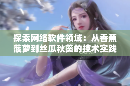探索網(wǎng)絡(luò)軟件領(lǐng)域：從香蕉菠蘿到絲瓜秋葵的技術(shù)實(shí)踐與挑戰(zhàn)