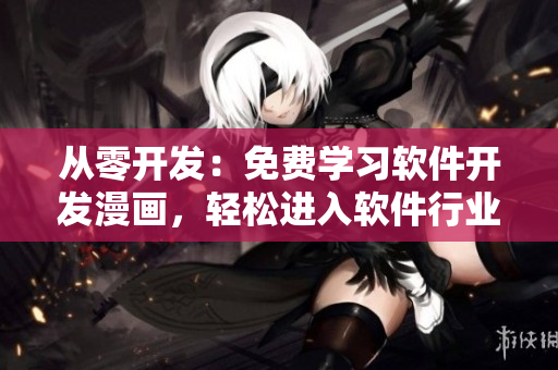 從零開發(fā)：免費學(xué)習(xí)軟件開發(fā)漫畫，輕松進入軟件行業(yè)！