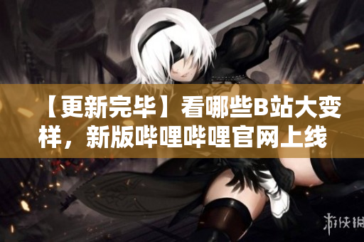 【更新完畢】看哪些B站大變樣，新版嗶哩嗶哩官網(wǎng)上線，超級(jí)清新大氣！