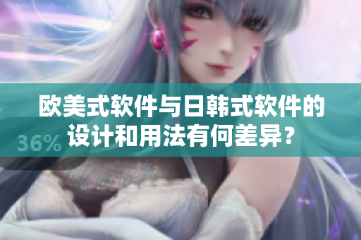 歐美式軟件與日韓式軟件的設(shè)計(jì)和用法有何差異？