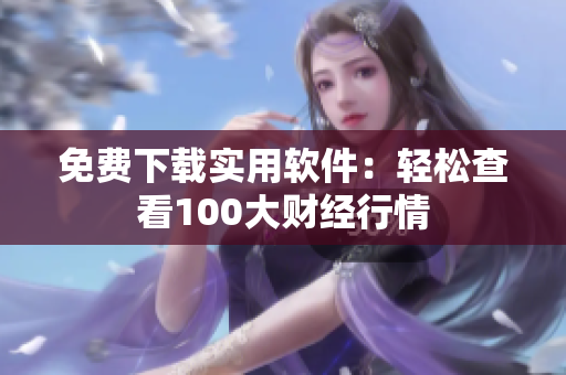免費下載實用軟件：輕松查看100大財經(jīng)行情