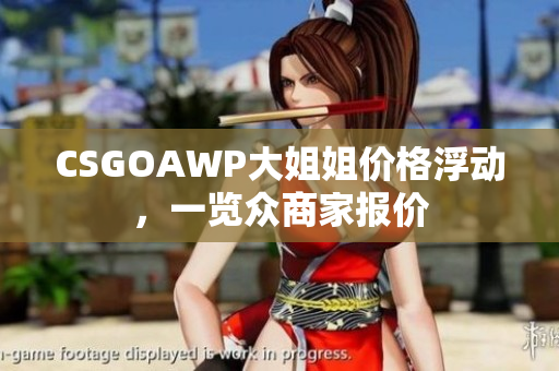 CSGOAWP大姐姐價格浮動，一覽眾商家報價