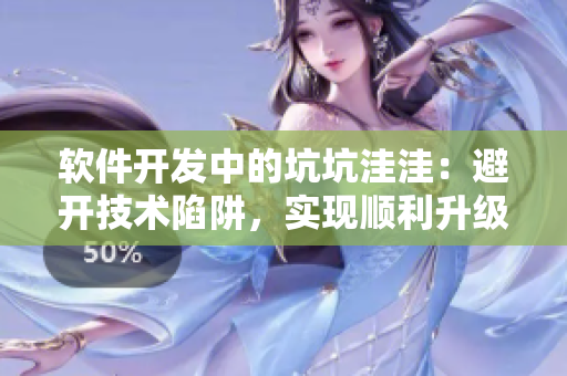 軟件開發(fā)中的坑坑洼洼：避開技術(shù)陷阱，實(shí)現(xiàn)順利升級(jí)