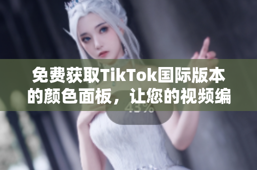 免費獲取TikTok國際版本的顏色面板，讓您的視頻編輯更加出色