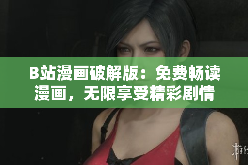 B站漫畫破解版：免費(fèi)暢讀漫畫，無限享受精彩劇情