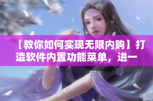 【教你如何實現(xiàn)無限內(nèi)購】打造軟件內(nèi)置功能菜單，進一步提升用戶體驗！
