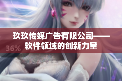 玖玖傳媒廣告有限公司——軟件領(lǐng)域的創(chuàng)新力量