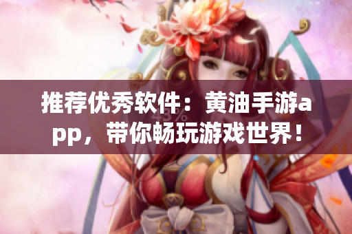 推薦優(yōu)秀軟件：黃油手游app，帶你暢玩游戲世界！