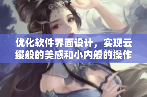優(yōu)化軟件界面設(shè)計，實現(xiàn)云纓般的美感和小內(nèi)般的操作流暢度