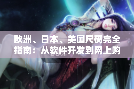 歐洲、日本、美國尺碼完全指南：從軟件開發(fā)到網(wǎng)上購物全方位解讀