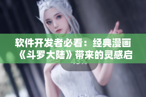 軟件開發(fā)者必看：經(jīng)典漫畫《斗羅大陸》帶來的靈感啟示