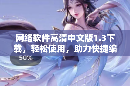 網(wǎng)絡(luò)軟件高清中文版1.3下載，輕松使用，助力快捷編寫！