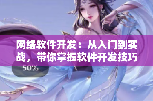 網(wǎng)絡軟件開發(fā)：從入門到實戰(zhàn)，帶你掌握軟件開發(fā)技巧