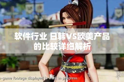 軟件行業(yè) 日韓VS歐美產品的比較詳細解析