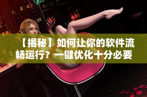 【揭秘】如何讓你的軟件流暢運(yùn)行？一鍵優(yōu)化十分必要！