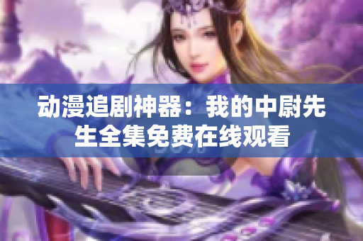 動漫追劇神器：我的中尉先生全集免費在線觀看