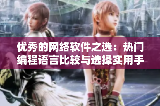 優(yōu)秀的網(wǎng)絡(luò)軟件之選：熱門編程語言比較與選擇實用手冊