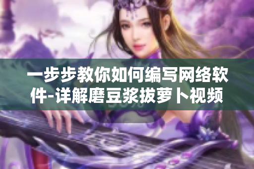 一步步教你如何編寫網(wǎng)絡(luò)軟件-詳解磨豆?jié){拔蘿卜視頻教程
