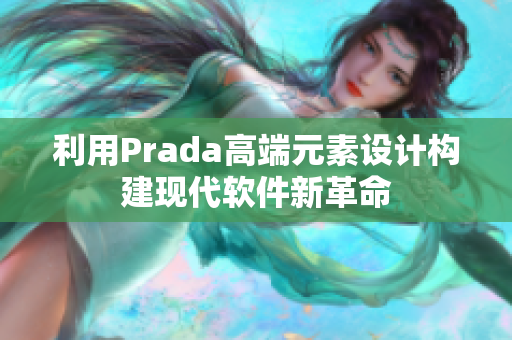 利用Prada高端元素設計構(gòu)建現(xiàn)代軟件新革命
