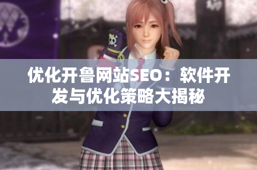 優(yōu)化開(kāi)魯網(wǎng)站SEO：軟件開(kāi)發(fā)與優(yōu)化策略大揭秘