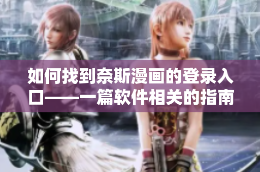 如何找到奈斯漫畫的登錄入口——一篇軟件相關(guān)的指南