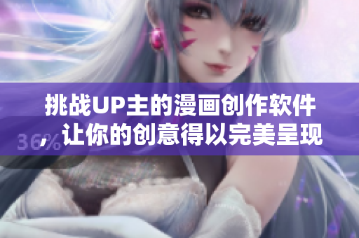 挑戰(zhàn)UP主的漫畫創(chuàng)作軟件，讓你的創(chuàng)意得以完美呈現(xiàn)