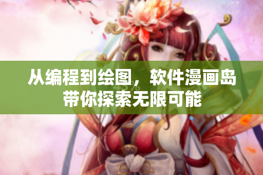 從編程到繪圖，軟件漫畫島帶你探索無(wú)限可能