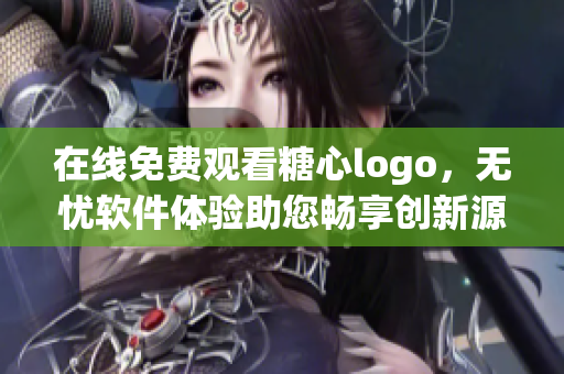 在線免費(fèi)觀看糖心logo，無憂軟件體驗(yàn)助您暢享創(chuàng)新源泉