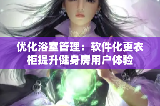 優(yōu)化浴室管理：軟件化更衣柜提升健身房用戶體驗(yàn)