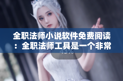全職法師小說軟件免費(fèi)閱讀：全職法師工具是一個非常棒的項(xiàng)目