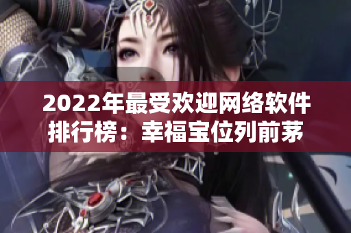 2022年最受歡迎網(wǎng)絡軟件排行榜：幸福寶位列前茅