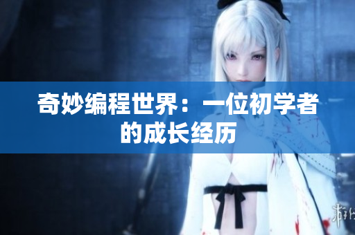 奇妙編程世界：一位初學(xué)者的成長經(jīng)歷
