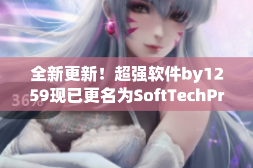 全新更新！超強軟件by1259現(xiàn)已更名為SoftTechPro