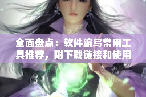 全面盤點：軟件編寫常用工具推薦，附下載鏈接和使用教程