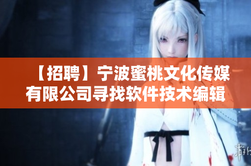【招聘】寧波蜜桃文化傳媒有限公司尋找軟件技術編輯，專注撰寫軟件行業(yè)文章