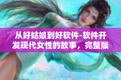 從好姑娘到好軟件-軟件開發(fā)現(xiàn)代女性的故事，完整版在線觀看全集