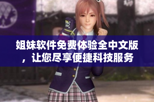 姐妹軟件免費(fèi)體驗(yàn)全中文版，讓您盡享便捷科技服務(wù)
