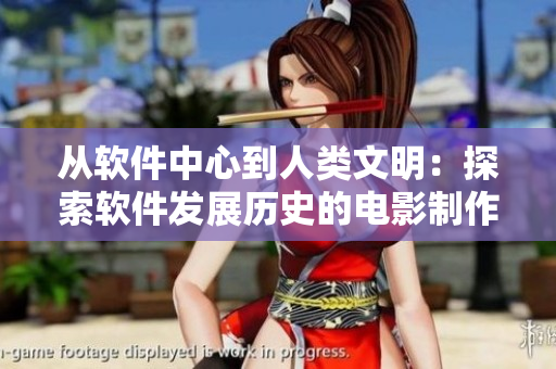 從軟件中心到人類文明：探索軟件發(fā)展歷史的電影制作過程