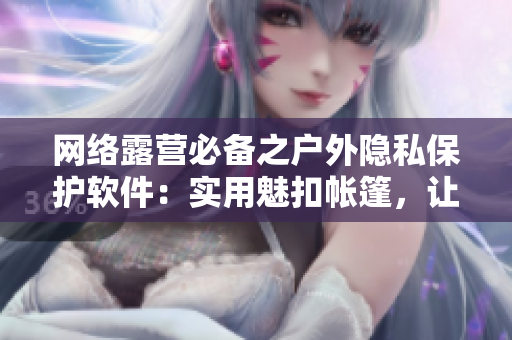 網(wǎng)絡(luò)露營(yíng)必備之戶外隱私保護(hù)軟件：實(shí)用魅扣帳篷，讓你自在洗澡不受打擾！
