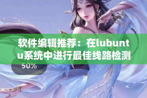 軟件編輯推薦：在lubuntu系統(tǒng)中進(jìn)行最佳線路檢測(cè)
