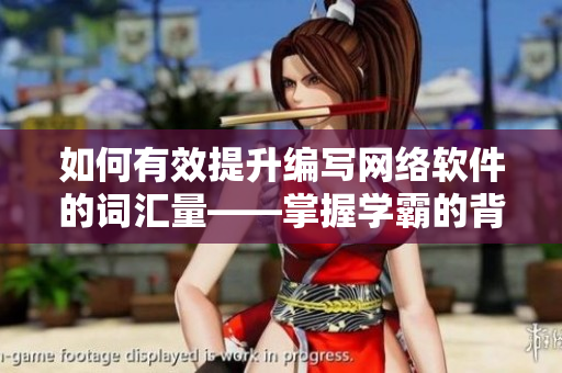 如何有效提升編寫(xiě)網(wǎng)絡(luò)軟件的詞匯量——掌握學(xué)霸的背詞技巧