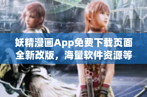 妖精漫畫(huà)App免費(fèi)下載頁(yè)面全新改版，海量軟件資源等你來(lái)探索