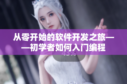 從零開始的軟件開發(fā)之旅——初學(xué)者如何入門編程