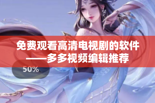 免費觀看高清電視劇的軟件——多多視頻編輯推薦