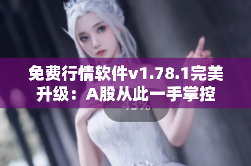 免費(fèi)行情軟件v1.78.1完美升級(jí)：A股從此一手掌控